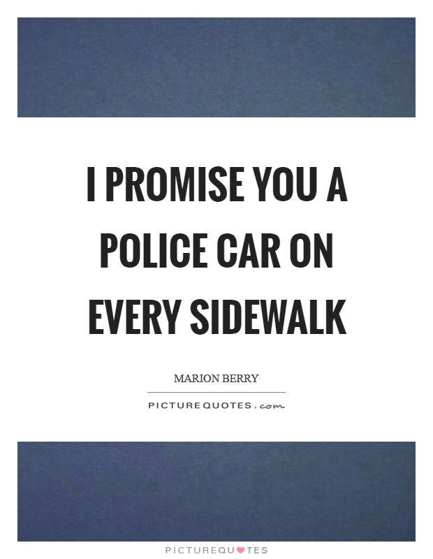 I promise you a police car on every sidewalk Picture Quote #1