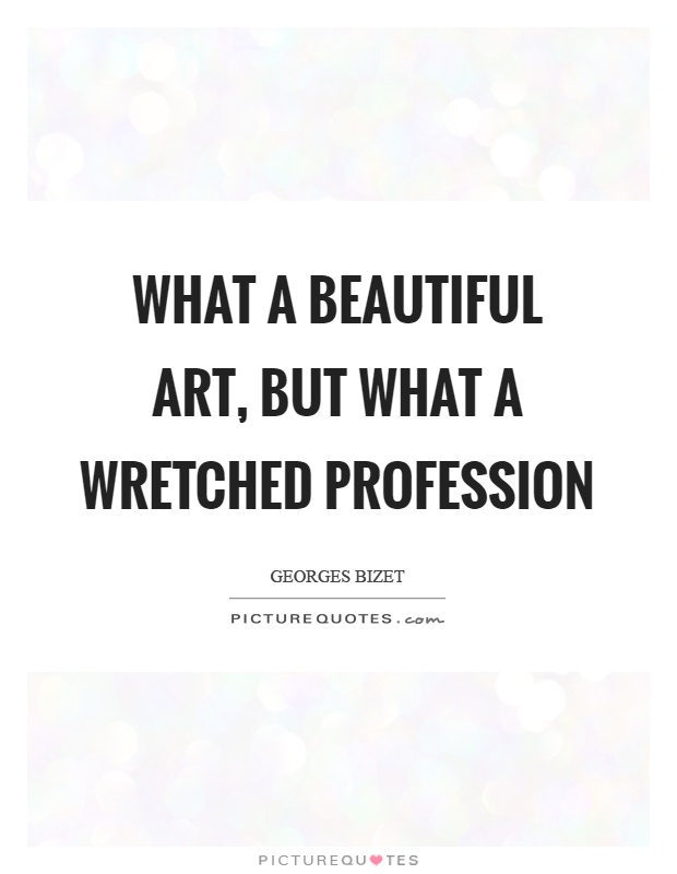 What a beautiful art, but what a wretched profession Picture Quote #1