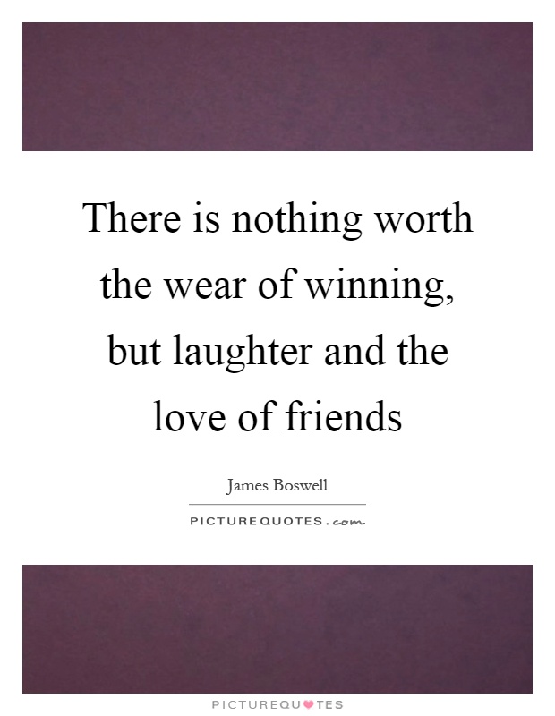 There is nothing worth the wear of winning, but laughter and the love of friends Picture Quote #1