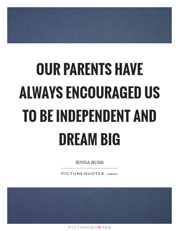 Our parents have always encouraged us to be independent and dream big Picture Quote #1