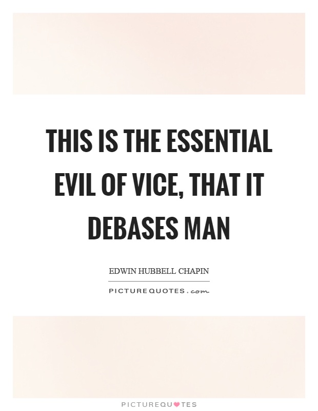 This is the essential evil of vice, that it debases man Picture Quote #1