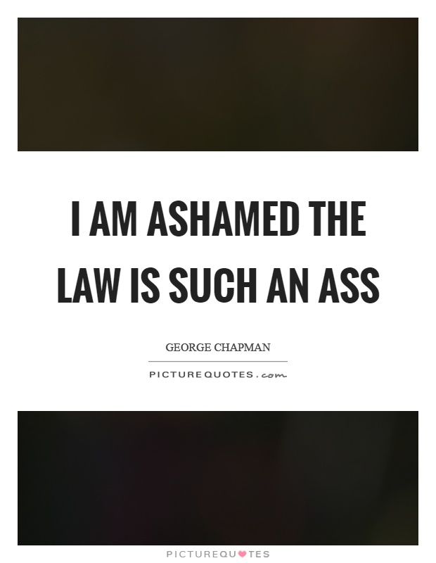 I am ashamed the law is such an ass Picture Quote #1