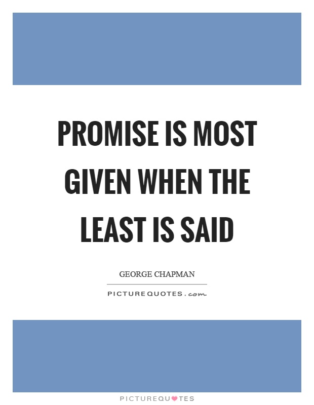 Promise is most given when the least is said Picture Quote #1
