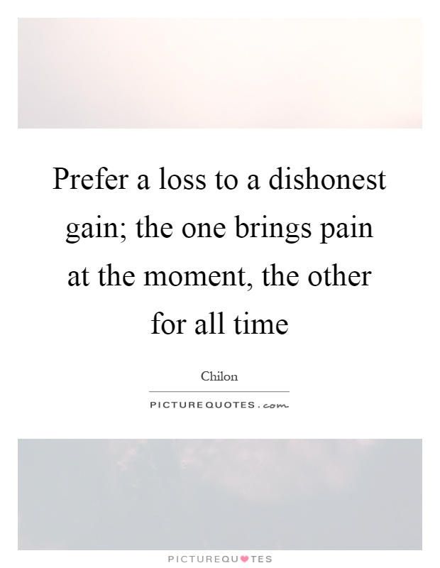Prefer a loss to a dishonest gain; the one brings pain at the moment, the other for all time Picture Quote #1