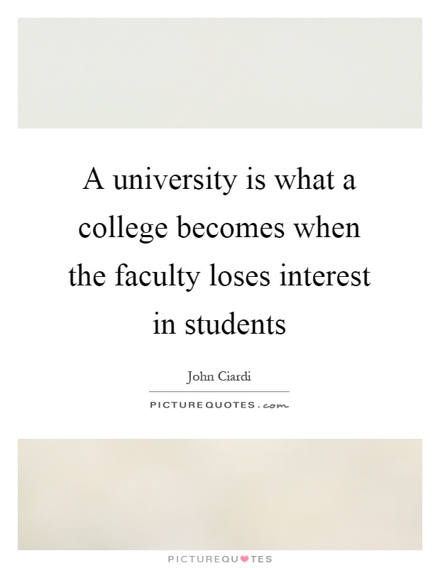 A university is what a college becomes when the faculty loses interest in students Picture Quote #1