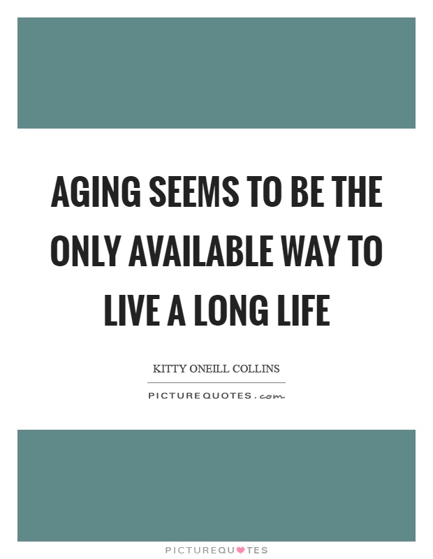 Aging seems to be the only available way to live a long life Picture Quote #1