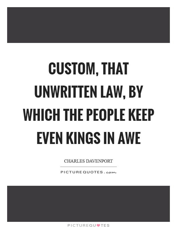 Custom, that unwritten law, by which the people keep even kings in awe Picture Quote #1