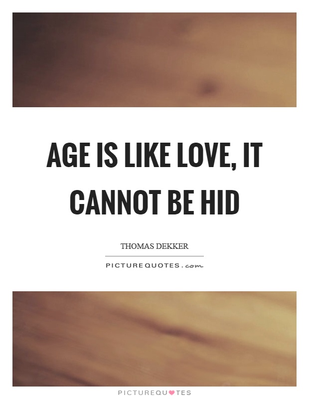 Age is like love, it cannot be hid Picture Quote #1