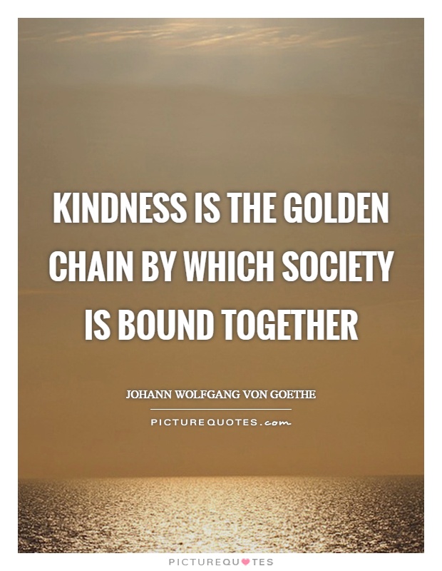 Kindness is the golden chain by which society is bound together Picture Quote #1