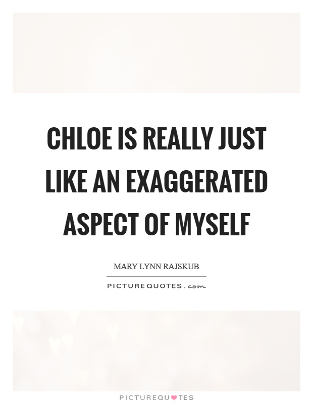 Chloe is really just like an exaggerated aspect of myself Picture Quote #1