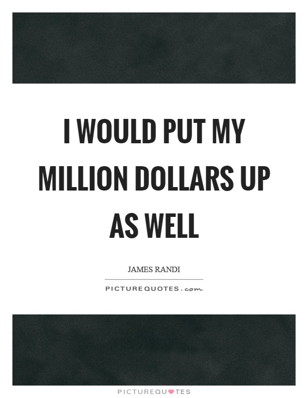 I would put my million dollars up as well Picture Quote #1