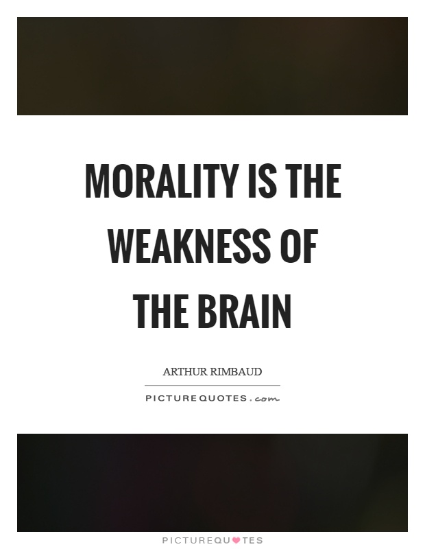 Morality is the weakness of the brain Picture Quote #1