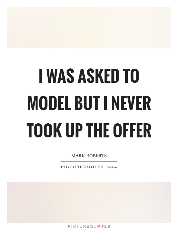 I was asked to model but I never took up the offer Picture Quote #1