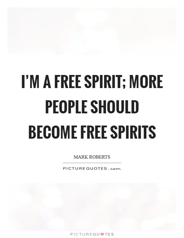 I'm a free spirit; more people should become free spirits Picture Quote #1