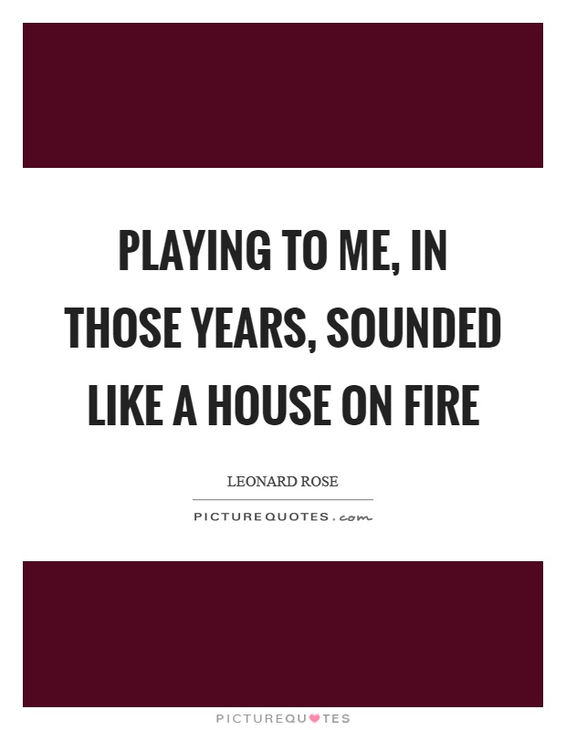 Playing to me, in those years, sounded like a house on fire Picture Quote #1