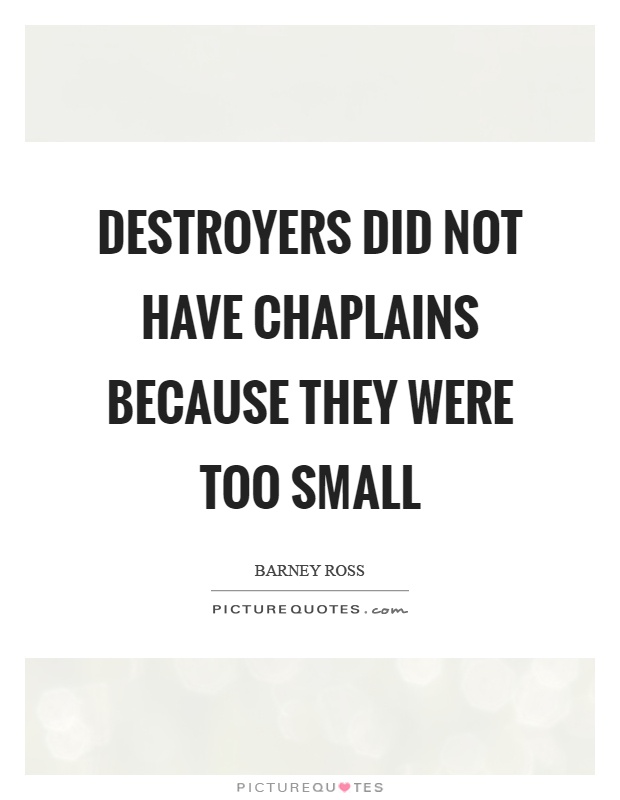 Destroyers did not have chaplains because they were too small Picture Quote #1