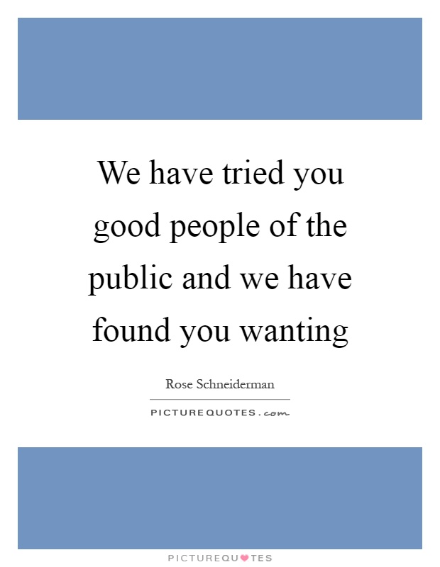 We have tried you good people of the public and we have found you wanting Picture Quote #1