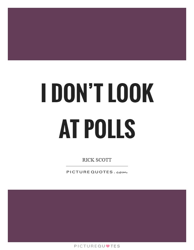 I don't look at polls Picture Quote #1