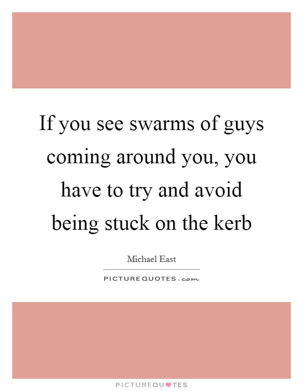 If you see swarms of guys coming around you, you have to try and avoid being stuck on the kerb Picture Quote #1