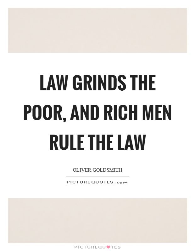 Law grinds the poor, and rich men rule the law Picture Quote #1