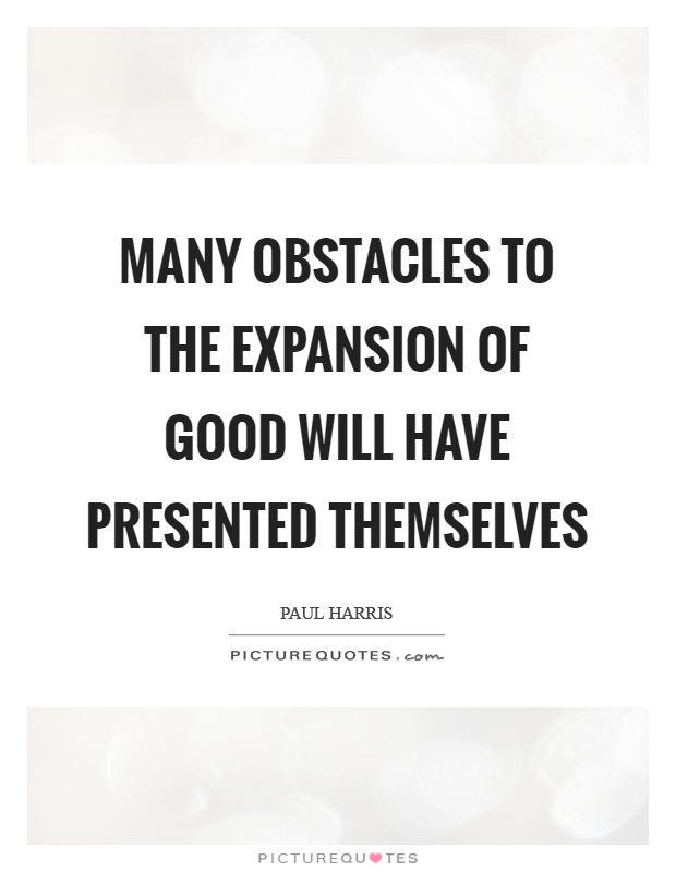 Many obstacles to the expansion of good will have presented themselves Picture Quote #1