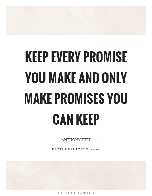 Keep every promise you make and only make promises you can keep Picture Quote #1