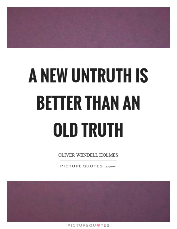 A new untruth is better than an old truth Picture Quote #1