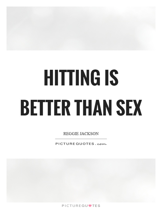 Hitting is better than sex Picture Quote #1
