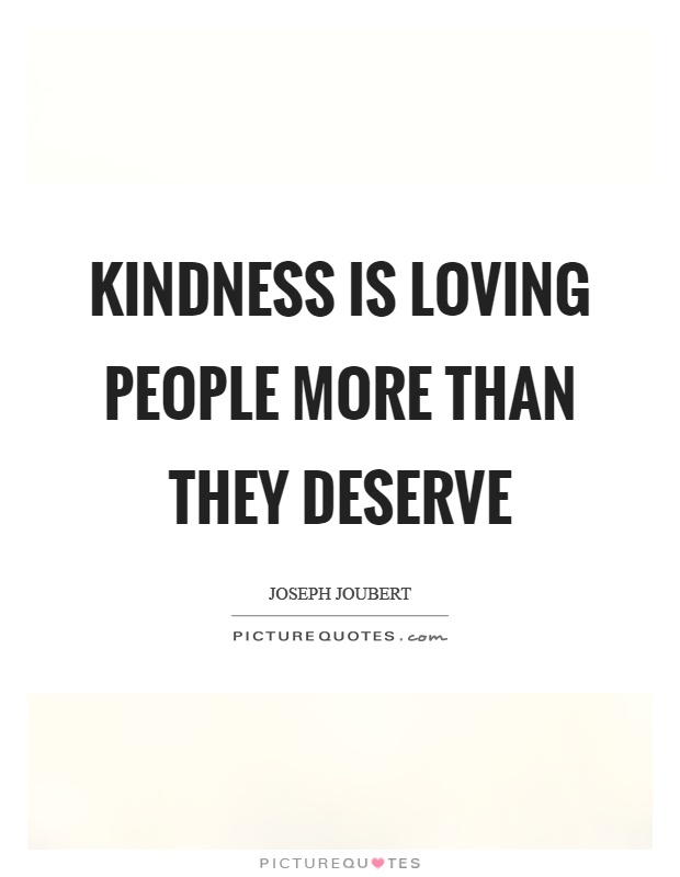 Kindness is loving people more than they deserve Picture Quote #1