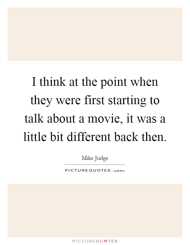 I think at the point when they were first starting to talk about a movie, it was a little bit different back then Picture Quote #1