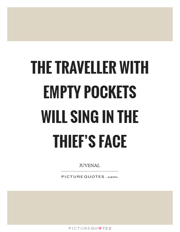 The traveller with empty pockets will sing in the thief’s face Picture Quote #1
