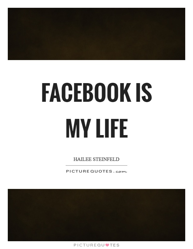 Facebook is my life Picture Quote #1