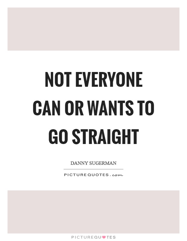 Not everyone can or wants to go straight Picture Quote #1