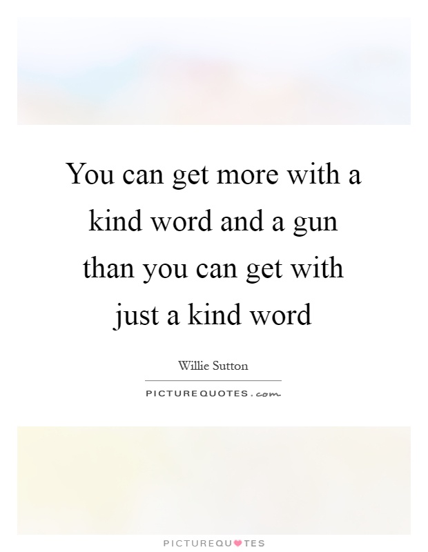 You can get more with a kind word and a gun than you can get with just a kind word Picture Quote #1
