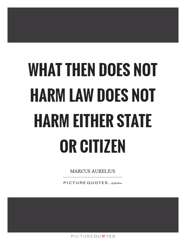What then does not harm law does not harm either state or citizen Picture Quote #1