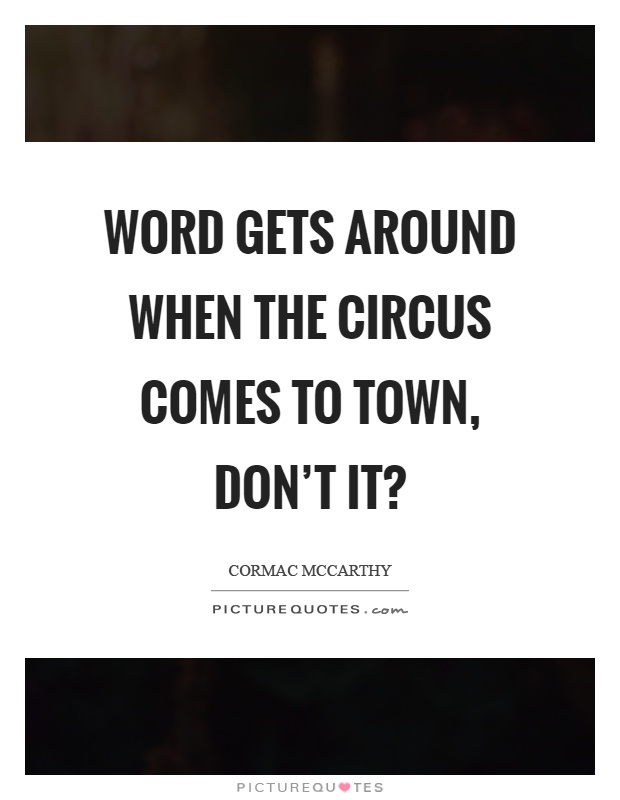 Word gets around when the circus comes to town, don’t it? Picture Quote #1