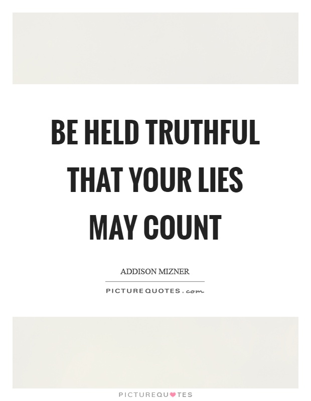Be held truthful that your lies may count Picture Quote #1