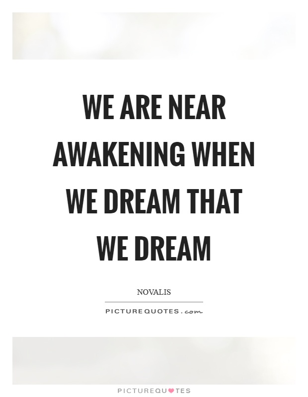 We are near awakening when we dream that we dream Picture Quote #1