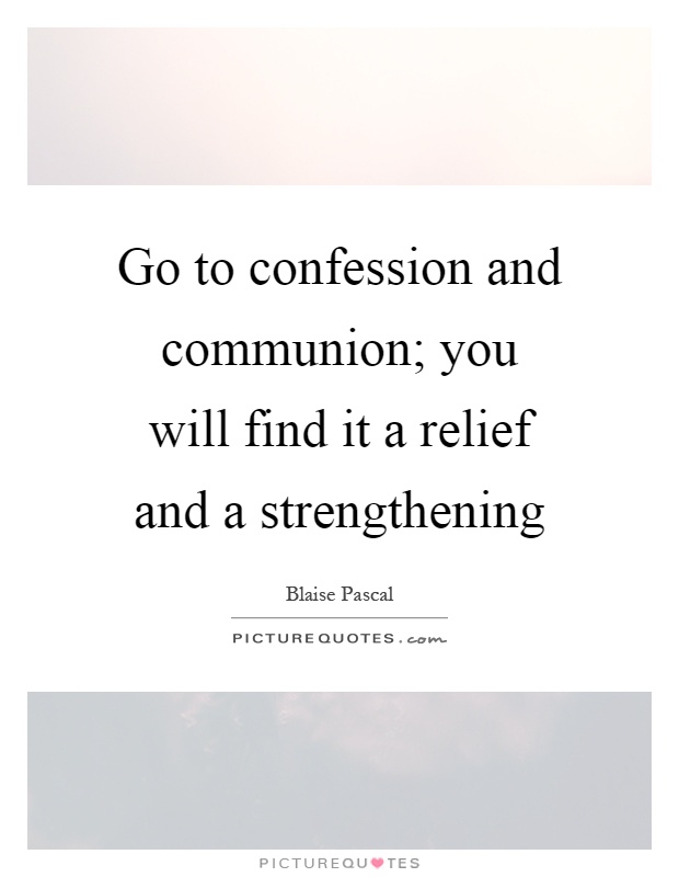 Go to confession and communion; you will find it a relief and a strengthening Picture Quote #1