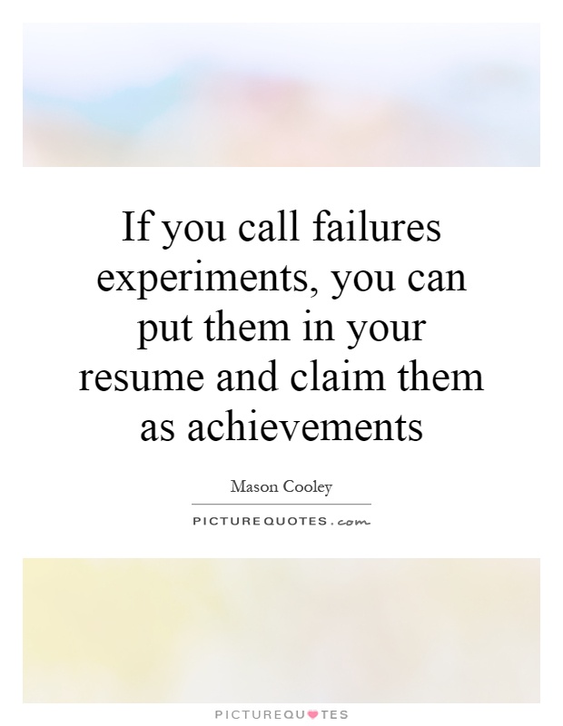 if you call failures experiments  you can put them in your