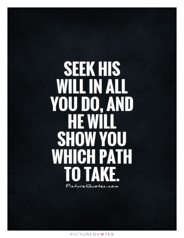 Seek his will in all you do, and he will show you which path to take Picture Quote #1