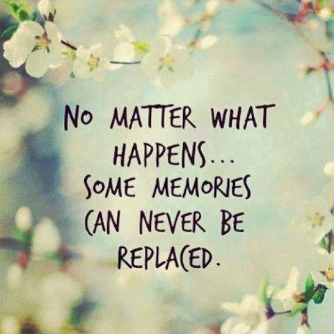No matter what happens... some memories can never be replaced Picture Quote #1