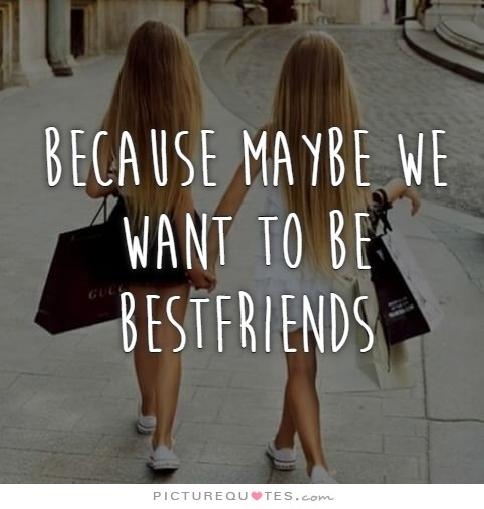 Because maybe we want to be best friends Picture Quote #1