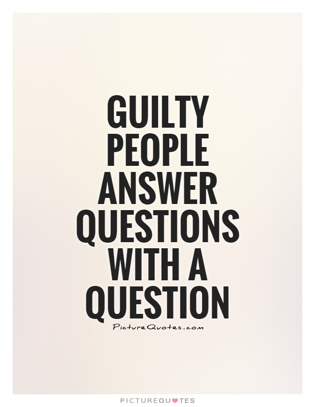 Guilty people answer questions with a question Picture Quote #1