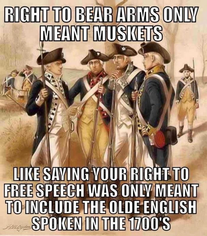 Right to bear arms only meant muskets. Like saying your right to free speech was only meant to include the olde English spoken in the 1700's Picture Quote #1