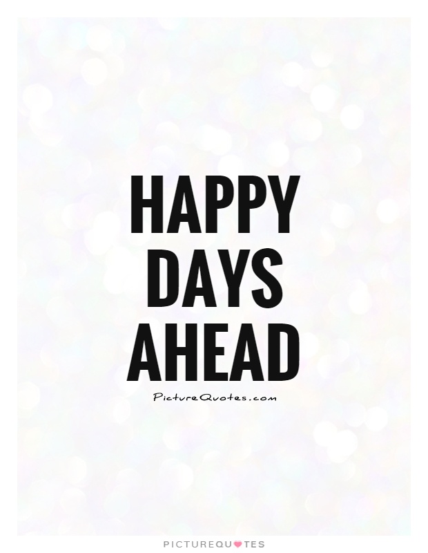 Happy days ahead Picture Quote #1