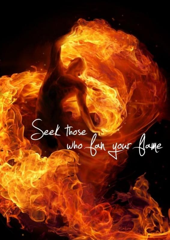 Seek those who fan your flame Picture Quote #1