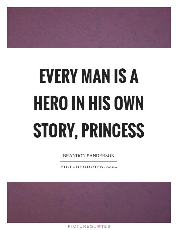 Every man is a hero in his own story, princess Picture Quote #1