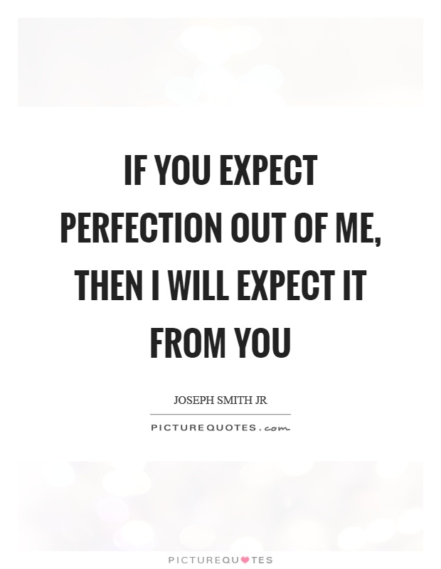 If you expect perfection out of me, then I will expect it from you Picture Quote #1