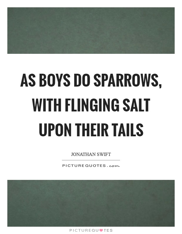 As boys do sparrows, with flinging salt upon their tails Picture Quote #1